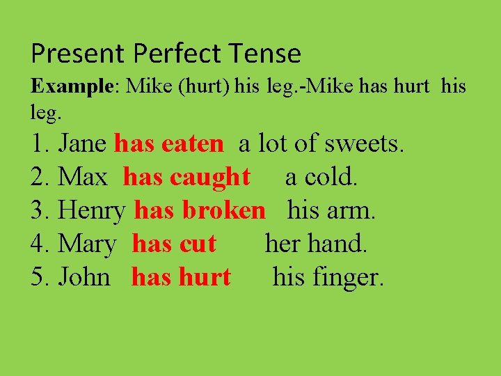 Present Perfect Tense Example: Mike (hurt) his leg. -Mike has hurt his leg. 1.