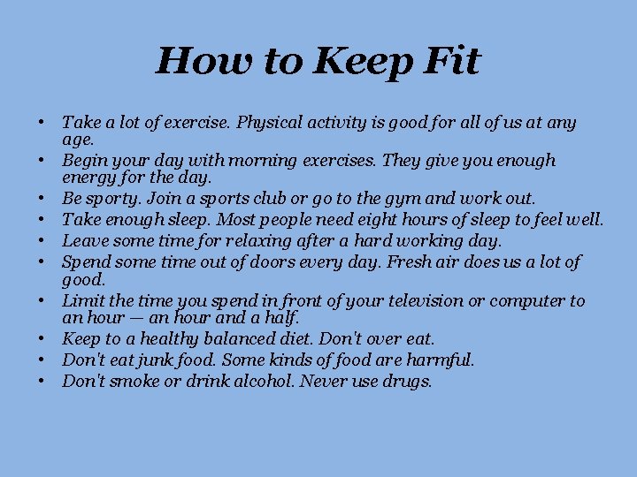 How to Keep Fit • Take a lot of exercise. Physical activity is good