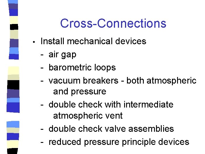 Cross-Connections • Install mechanical devices - air gap - barometric loops - vacuum breakers