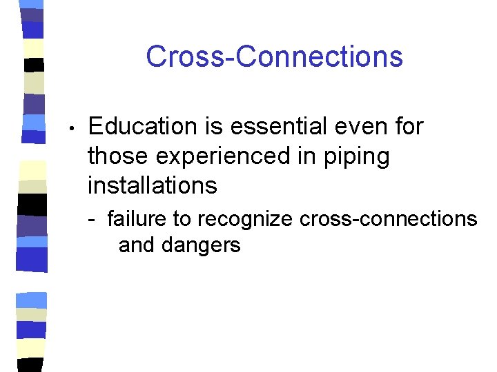 Cross-Connections • Education is essential even for those experienced in piping installations - failure