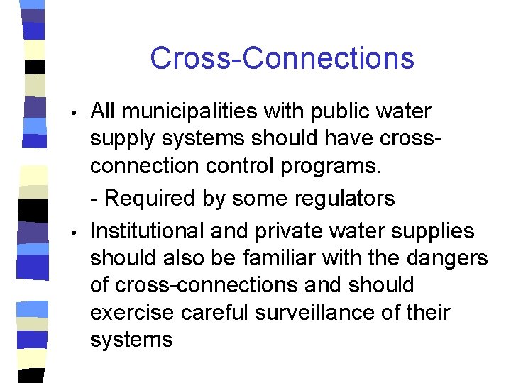Cross-Connections • • All municipalities with public water supply systems should have crossconnection control