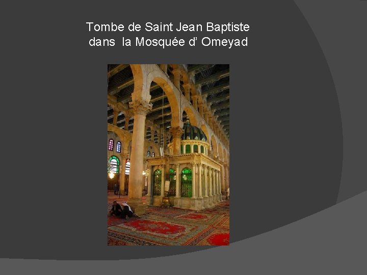 Tombe de Saint Jean Baptiste dans la Mosquée d’ Omeyad 