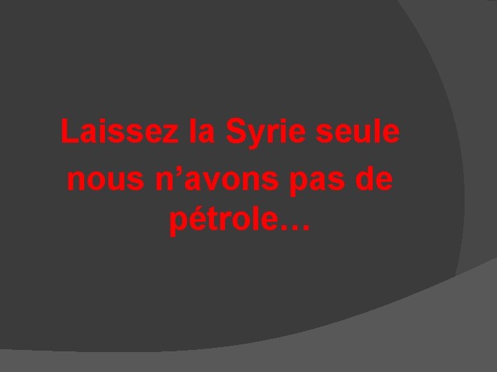 Laissez la Syrie seule nous n’avons pas de pétrole… 