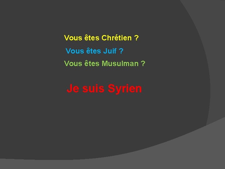 Vous êtes Chrétien ? Vous êtes Juif ? Vous êtes Musulman ? Je suis