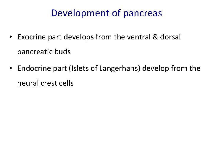 Development of pancreas • Exocrine part develops from the ventral & dorsal pancreatic buds