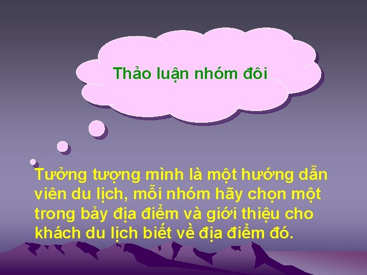 Thảo luận nhóm đôi Tưởng tượng mình là một hướng dẫn viên du lịch,