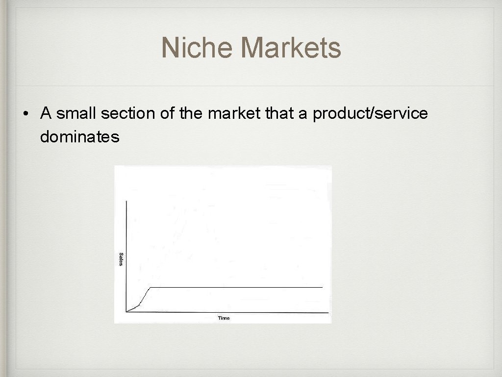 Niche Markets • A small section of the market that a product/service dominates 