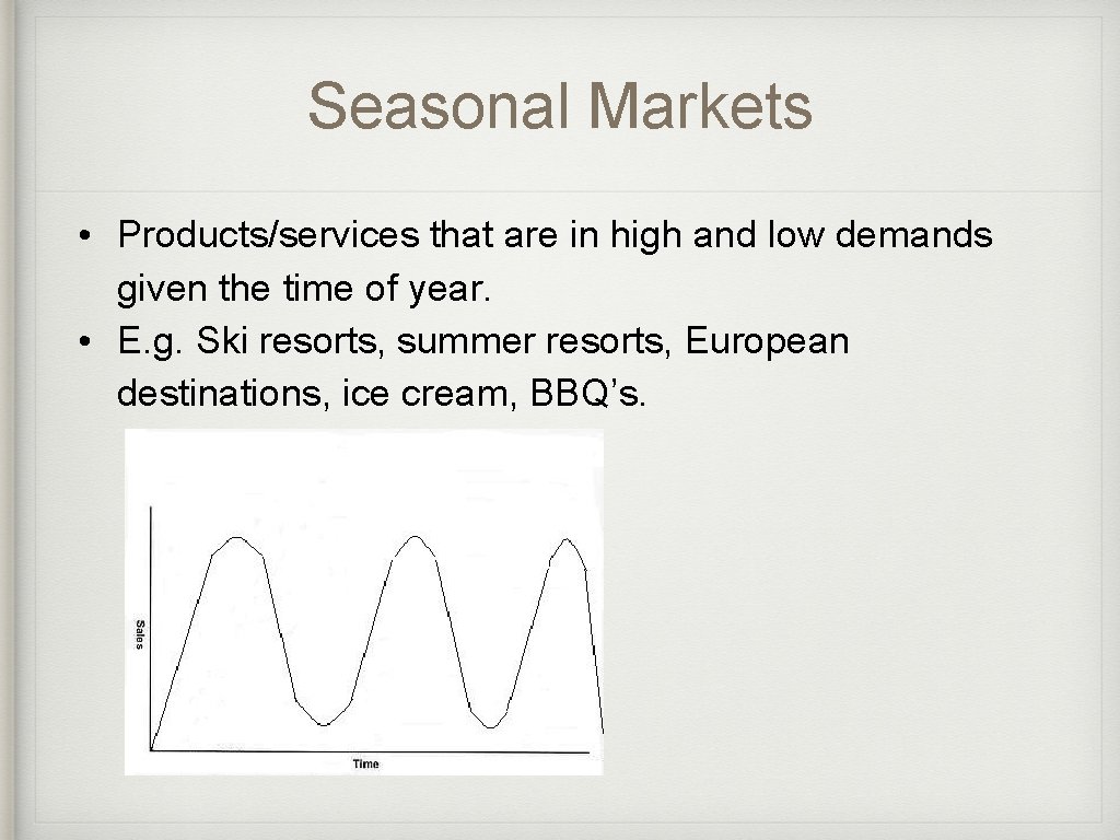 Seasonal Markets • Products/services that are in high and low demands given the time