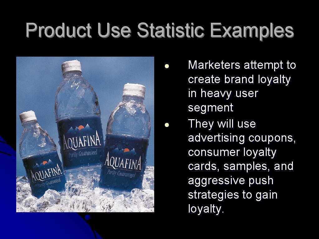 Product Use Statistic Examples ● ● Marketers attempt to create brand loyalty in heavy