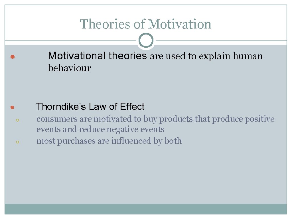 Theories of Motivational theories are used to explain human ● behaviour Thorndike’s Law of