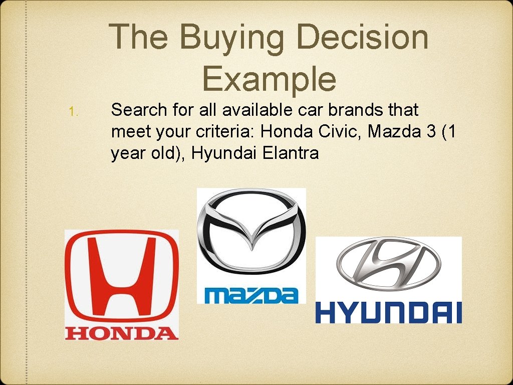The Buying Decision Example 1. Search for all available car brands that meet your