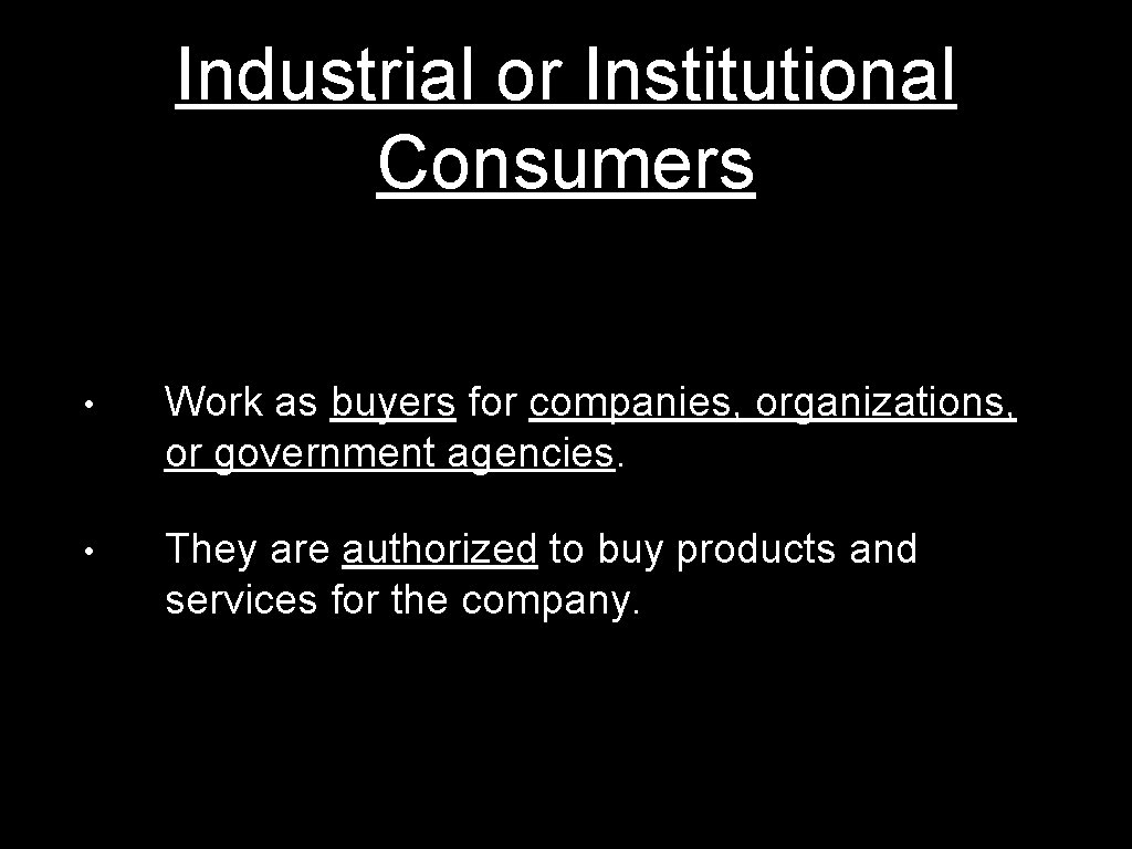 Industrial or Institutional Consumers • Work as buyers for companies, organizations, or government agencies.