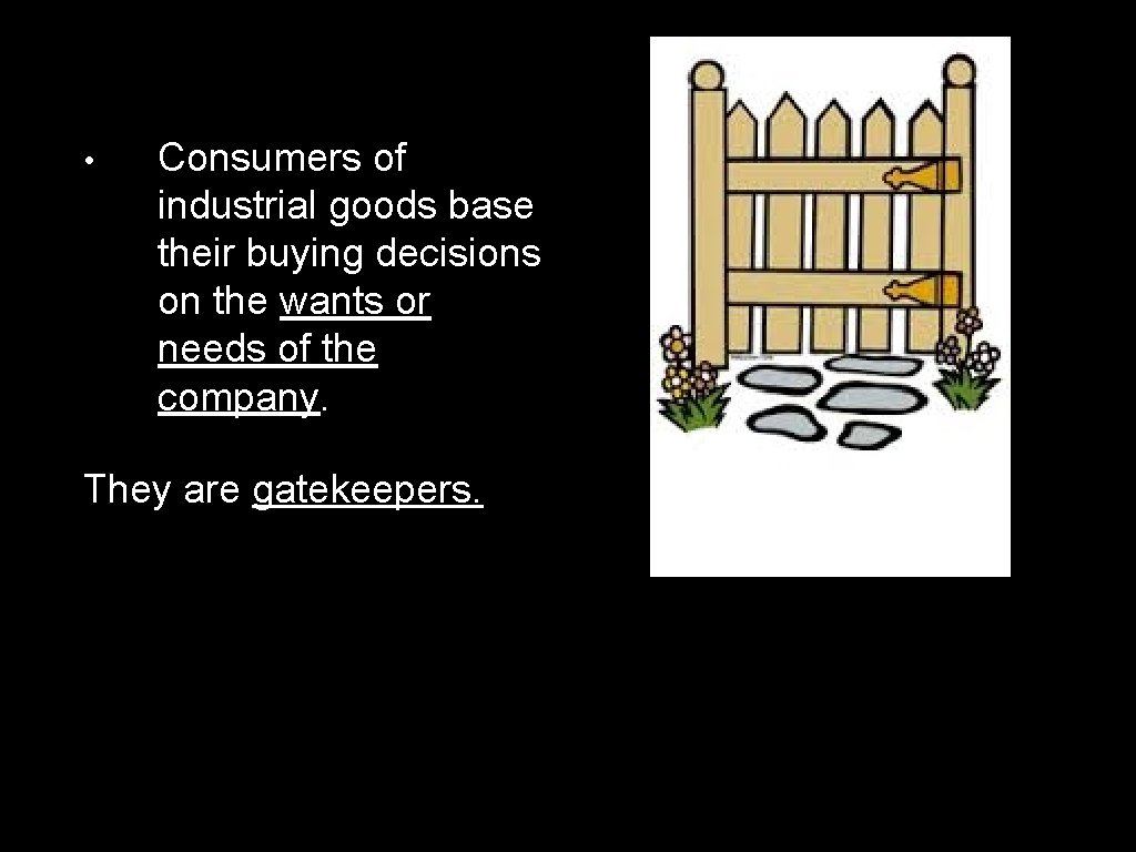  • Consumers of industrial goods base their buying decisions on the wants or