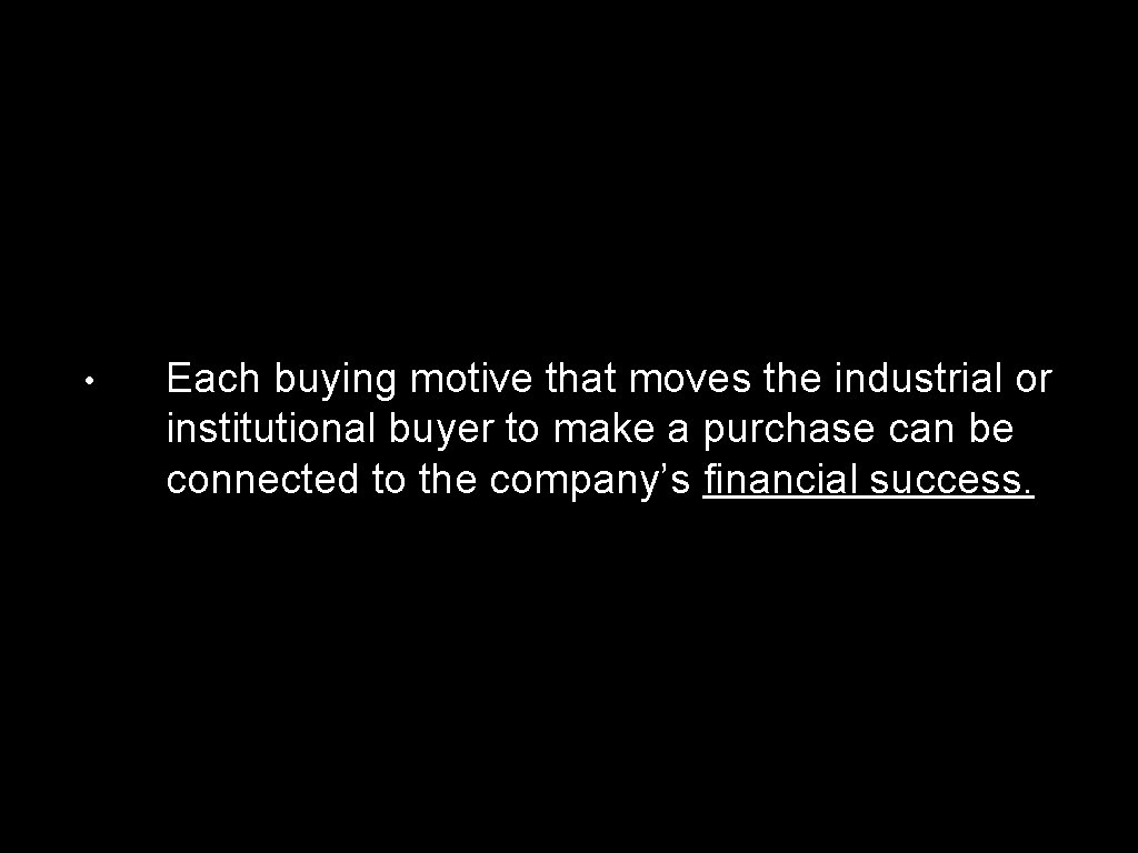  • Each buying motive that moves the industrial or institutional buyer to make