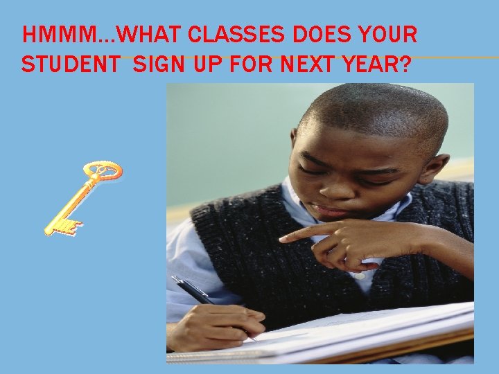 HMMM…WHAT CLASSES DOES YOUR STUDENT SIGN UP FOR NEXT YEAR? 