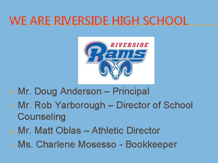 WE ARE RIVERSIDE HIGH SCHOOL Mr. Doug Anderson – Principal Ø Mr. Rob Yarborough