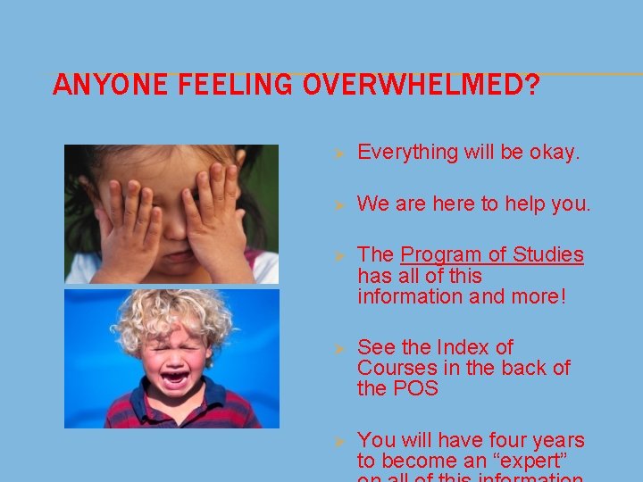 ANYONE FEELING OVERWHELMED? Ø Everything will be okay. Ø We are here to help