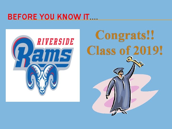 BEFORE YOU KNOW IT…. Congrats!! Class of 2019! 