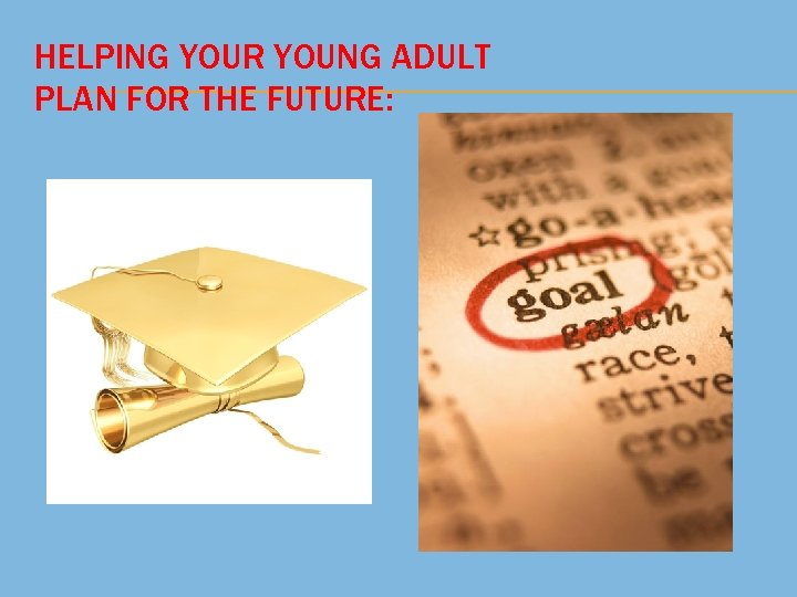 HELPING YOUR YOUNG ADULT PLAN FOR THE FUTURE: 