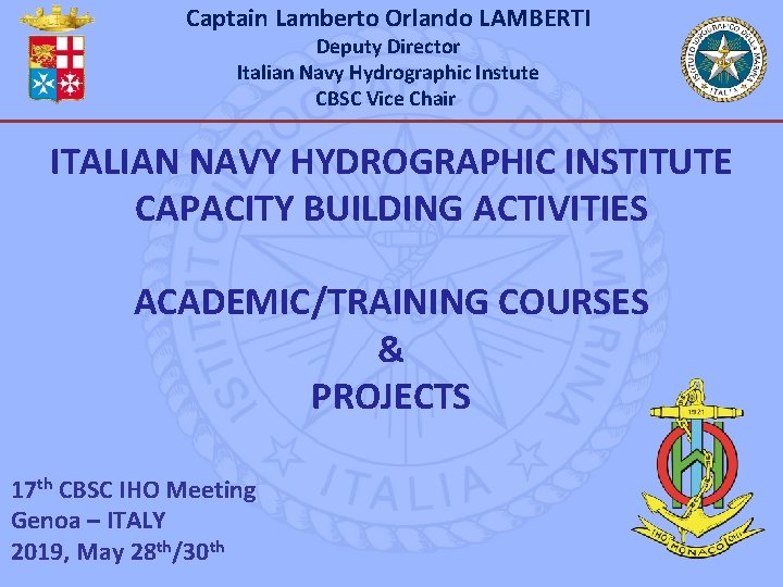 Captain Lamberto Orlando LAMBERTI Deputy Director Italian Navy Hydrographic Instute CBSC Vice Chair ITALIAN