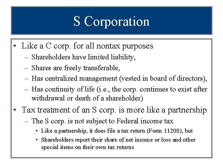 S Corporation • Like a C corp. for all nontax purposes – – Shareholders