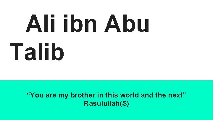 Ali ibn Abu Talib “You are my brother in this world and the next”