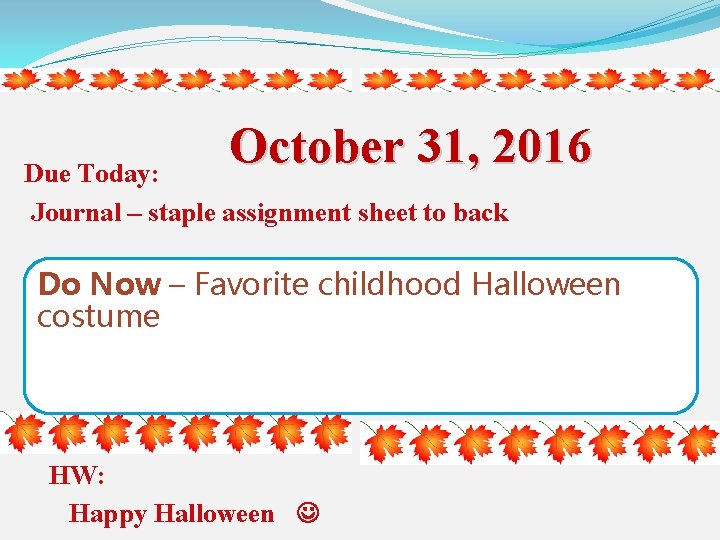 October 31, 2016 Due Today: Journal – staple assignment sheet to back Do Now