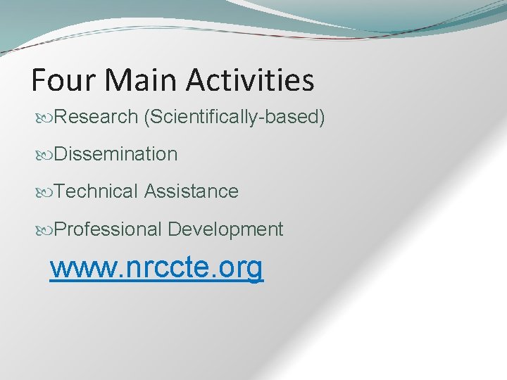 Four Main Activities Research (Scientifically-based) Dissemination Technical Assistance Professional Development www. nrccte. org 