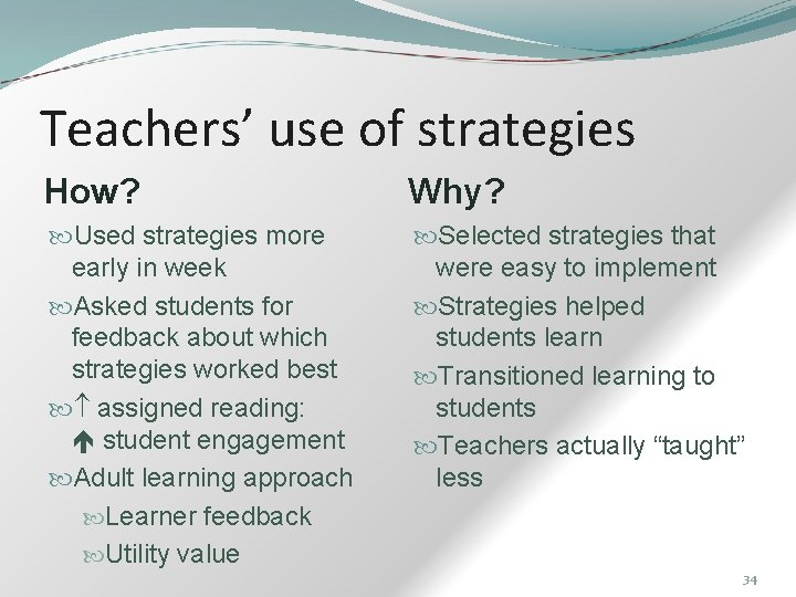 Teachers’ use of strategies How? Why? Used strategies more early in week Asked students