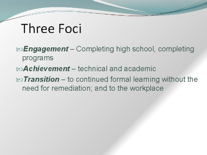 Three Foci Engagement – Completing high school, completing programs Achievement – technical and academic