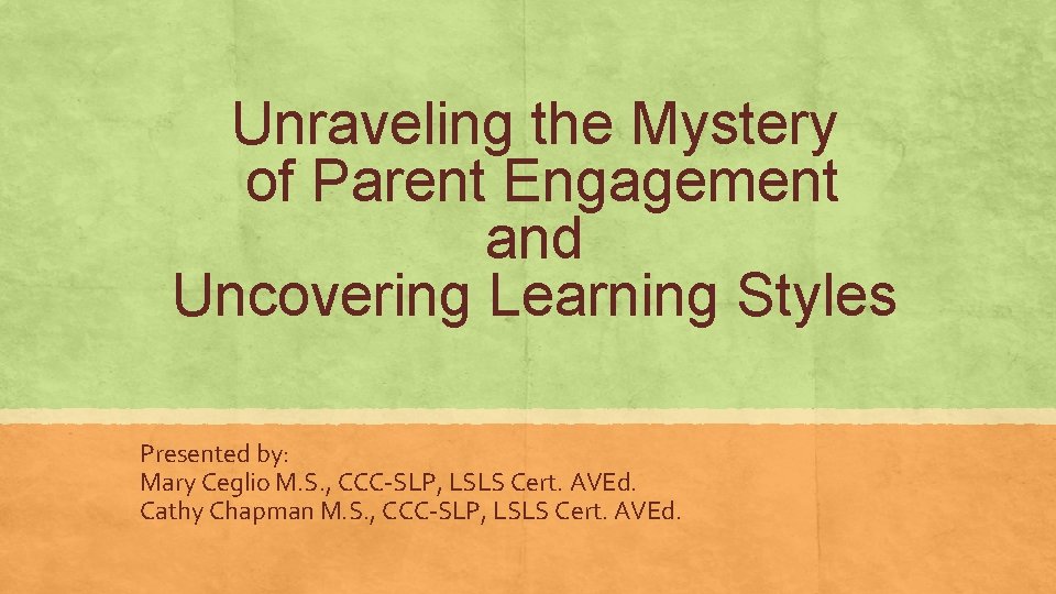 Unraveling the Mystery of Parent Engagement and Uncovering Learning Styles Presented by: Mary Ceglio