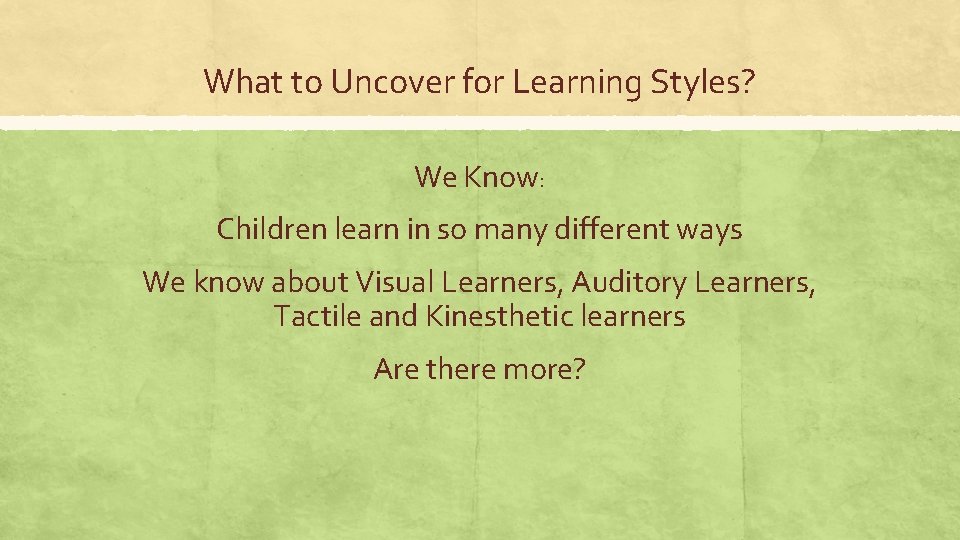 What to Uncover for Learning Styles? We Know: Children learn in so many different