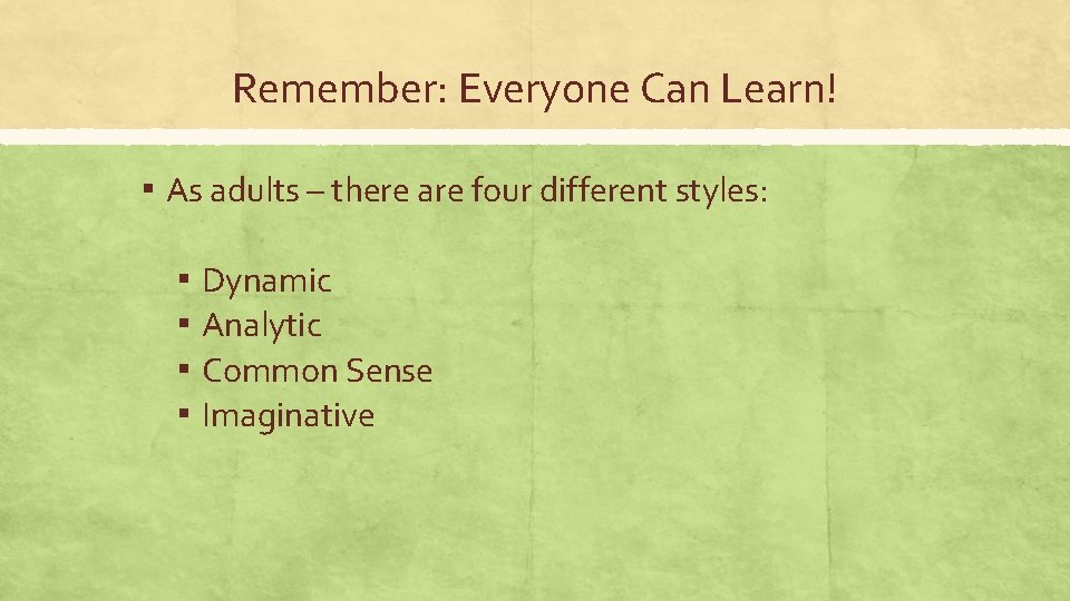 Remember: Everyone Can Learn! ▪ As adults – there are four different styles: ▪