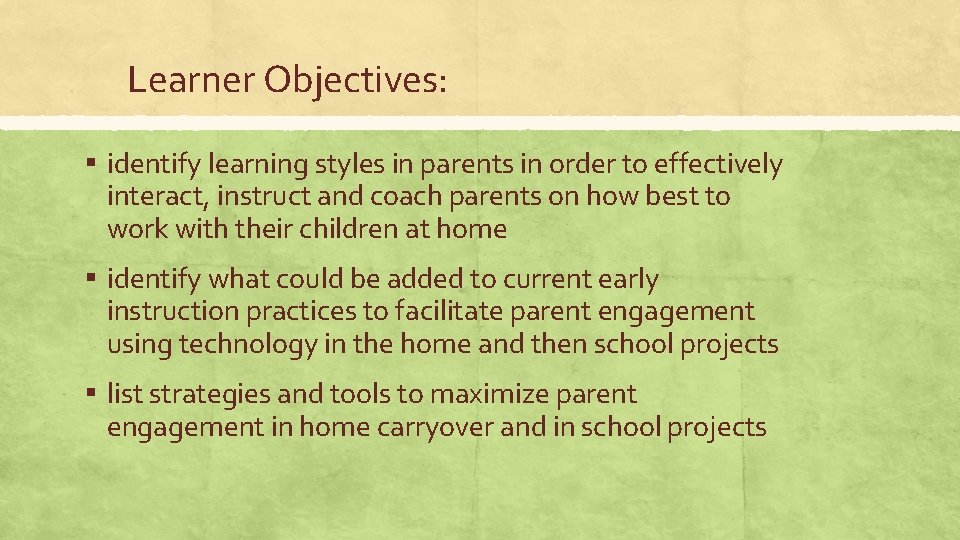 Learner Objectives: ▪ identify learning styles in parents in order to effectively interact, instruct