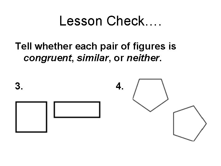 Lesson Check…. Tell whether each pair of figures is congruent, similar, or neither. 3.