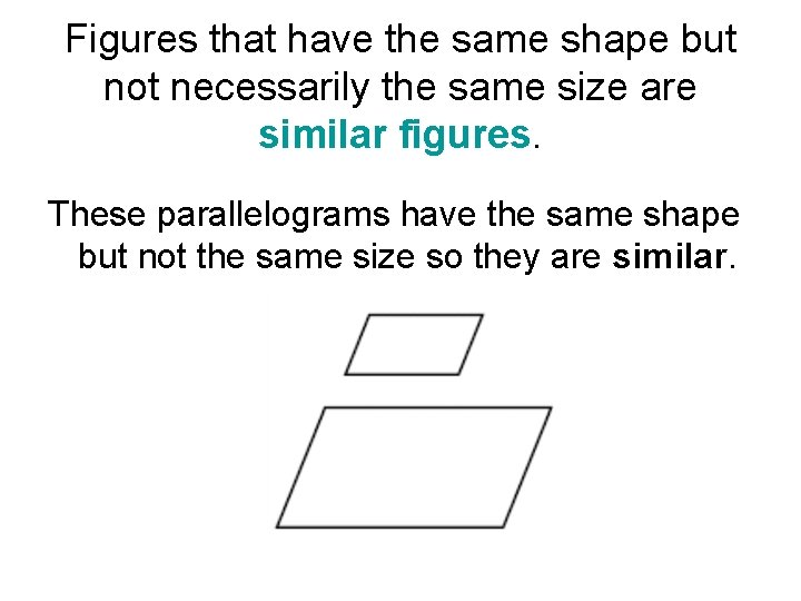 Figures that have the same shape but not necessarily the same size are similar