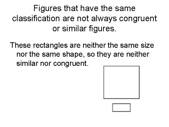 Figures that have the same classification are not always congruent or similar figures. These