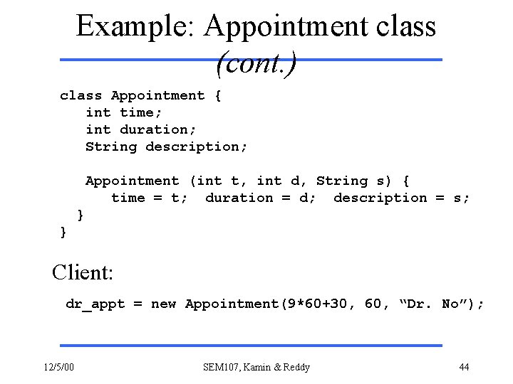 Example: Appointment class (cont. ) class Appointment { int time; int duration; String description;