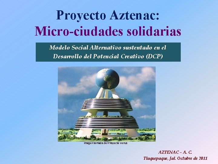 Proyecto Aztenac: Micro-ciudades solidarias Modelo Social Alternativo sustentado en el Desarrollo del Potencial Creativo