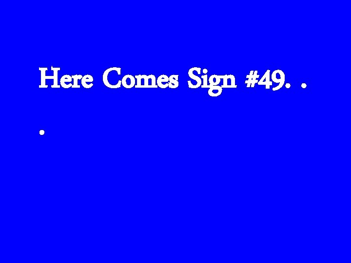 Here Comes Sign #49. . . 