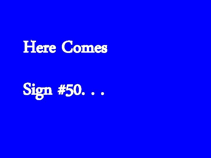 Here Comes Sign #50. . . 