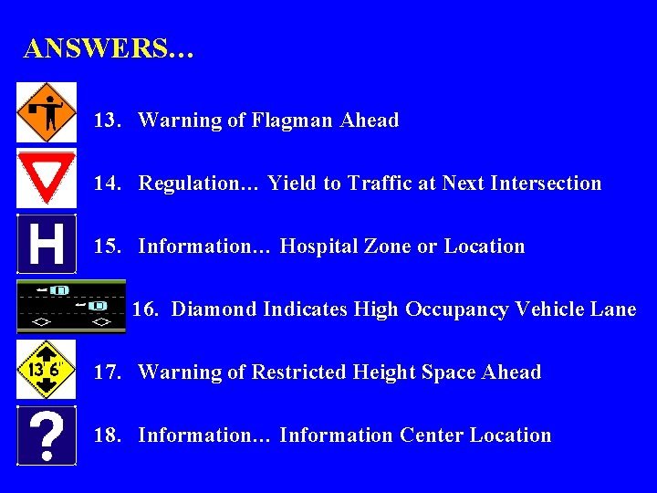 ANSWERS… 13. Warning of Flagman Ahead 14. Regulation… Yield to Traffic at Next Intersection