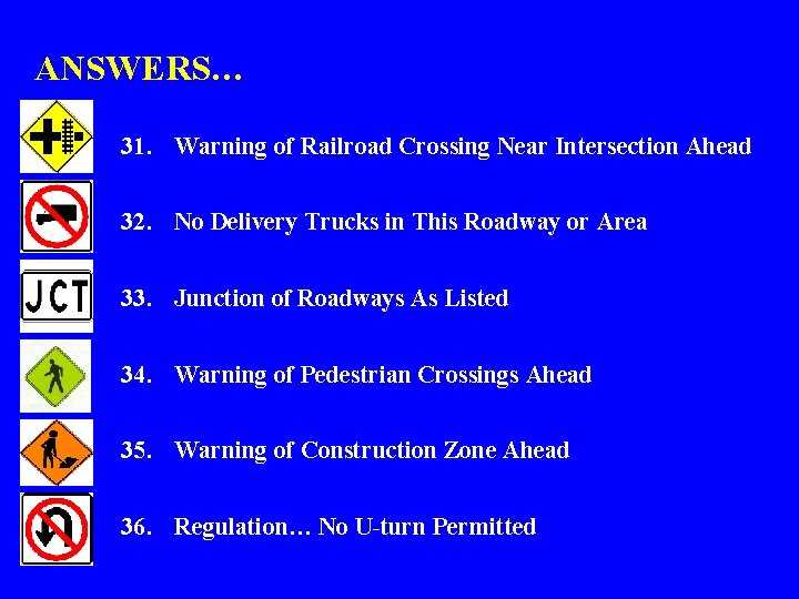 ANSWERS… 31. Warning of Railroad Crossing Near Intersection Ahead 32. No Delivery Trucks in