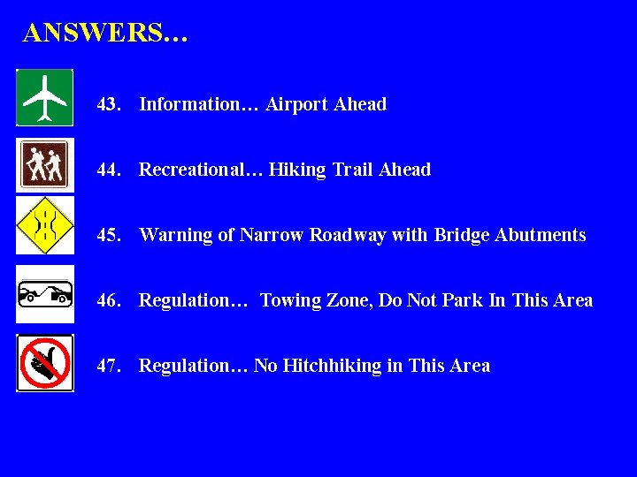 ANSWERS… 43. Information… Airport Ahead 44. Recreational… Hiking Trail Ahead 45. Warning of Narrow