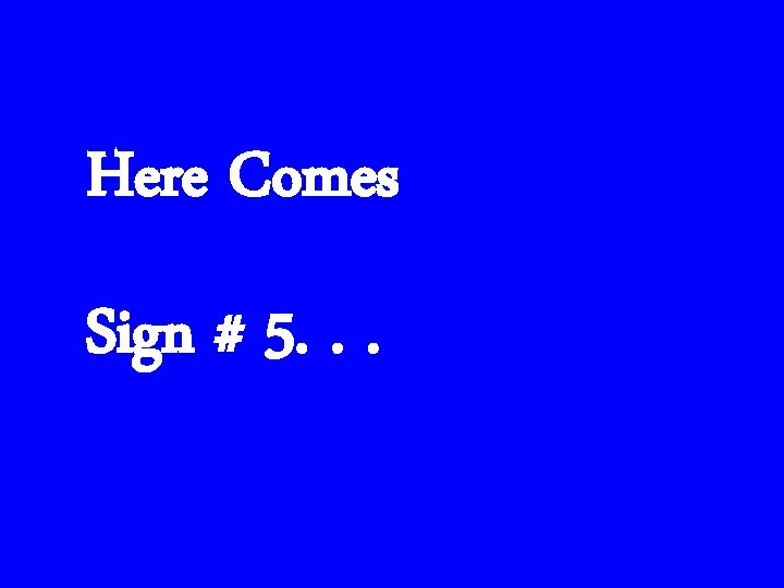 Here Comes Sign # 5. . . 