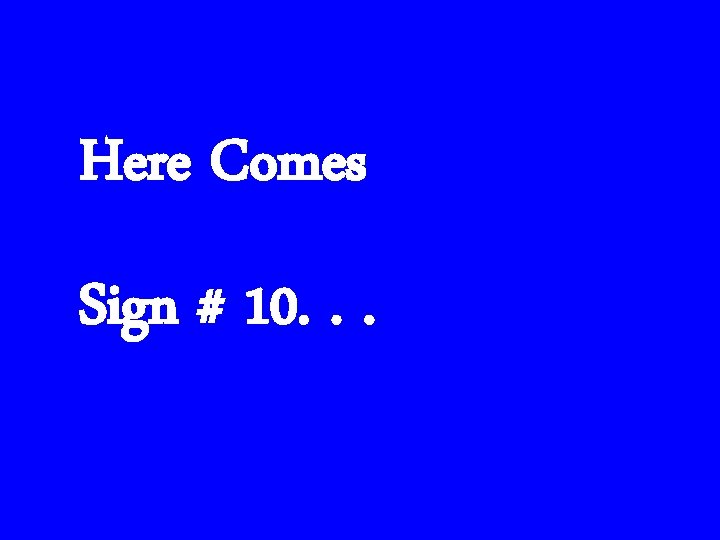 Here Comes Sign # 10. . . 