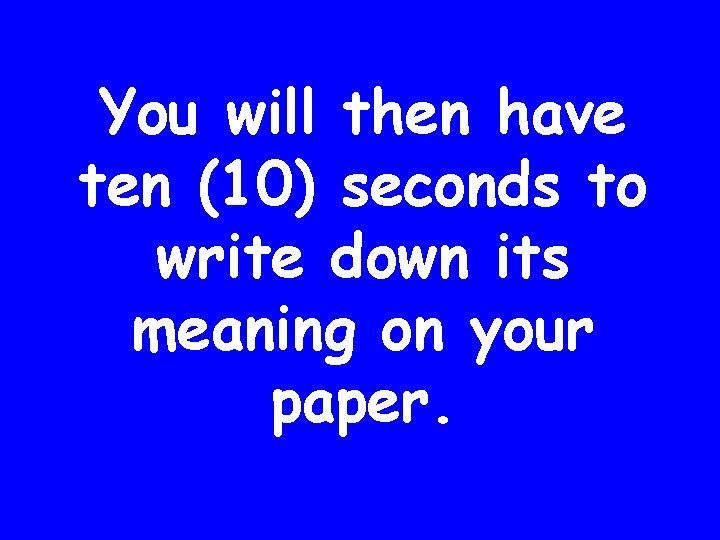 You will then have ten (10) seconds to write down its meaning on your