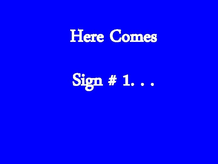 Here Comes Sign # 1. . . 