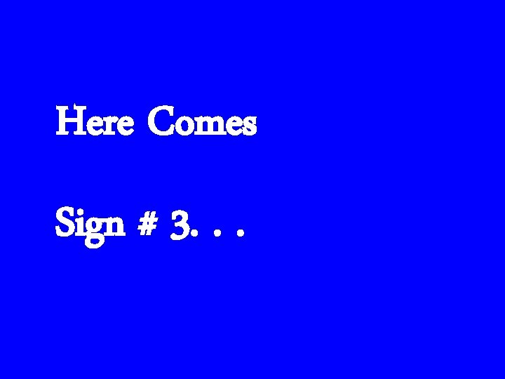 Here Comes Sign # 3. . . 