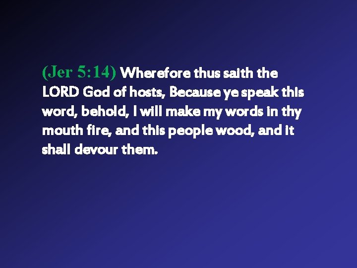(Jer 5: 14) Wherefore thus saith the LORD God of hosts, Because ye speak